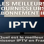 Les-Meilleurs-Fournisseurs-Abonnement-IPTV
