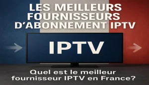 Les-Meilleurs-Fournisseurs-Abonnement-IPTV