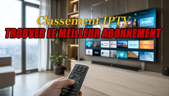 Classement IPTV : Trouver Le Meilleur Abonnement