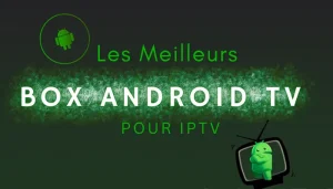 Les Meilleurs Box Android TV pour IPTV​