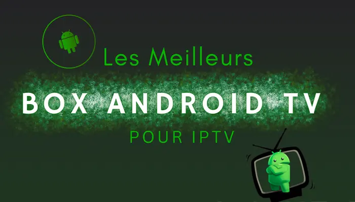 Les Meilleurs Box Android TV pour IPTV​